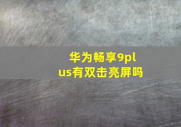 华为畅享9plus有双击亮屏吗