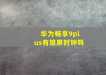 华为畅享9plus有熄屏时钟吗