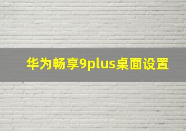 华为畅享9plus桌面设置