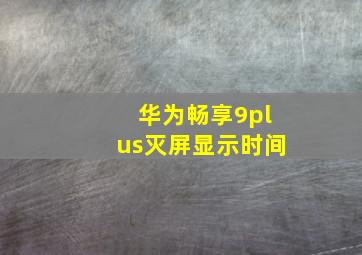 华为畅享9plus灭屏显示时间