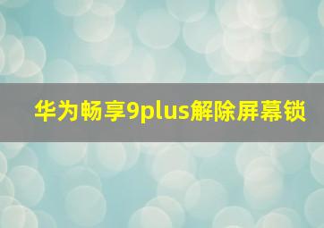 华为畅享9plus解除屏幕锁