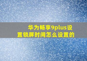 华为畅享9plus设置锁屏时间怎么设置的