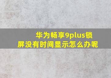 华为畅享9plus锁屏没有时间显示怎么办呢