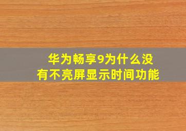 华为畅享9为什么没有不亮屏显示时间功能