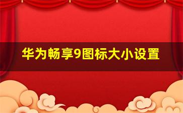 华为畅享9图标大小设置