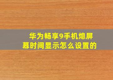 华为畅享9手机熄屏幕时间显示怎么设置的