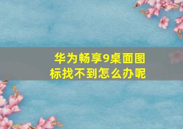 华为畅享9桌面图标找不到怎么办呢