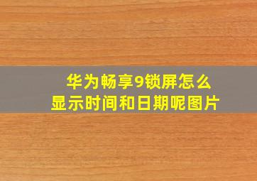 华为畅享9锁屏怎么显示时间和日期呢图片