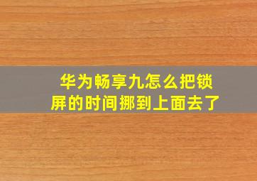 华为畅享九怎么把锁屏的时间挪到上面去了