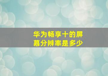 华为畅享十的屏幕分辨率是多少