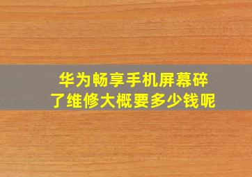 华为畅享手机屏幕碎了维修大概要多少钱呢