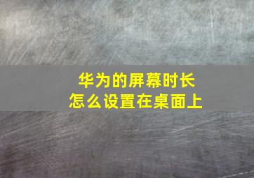 华为的屏幕时长怎么设置在桌面上