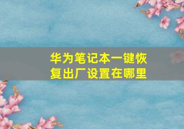 华为笔记本一键恢复出厂设置在哪里