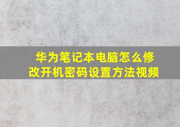 华为笔记本电脑怎么修改开机密码设置方法视频