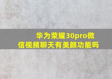 华为荣耀30pro微信视频聊天有美颜功能吗