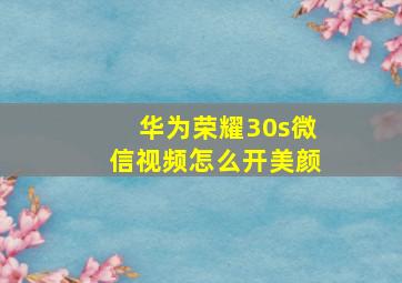 华为荣耀30s微信视频怎么开美颜