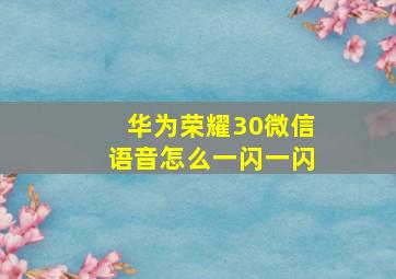 华为荣耀30微信语音怎么一闪一闪