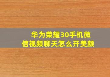 华为荣耀30手机微信视频聊天怎么开美颜