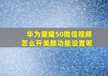 华为荣耀50微信视频怎么开美颜功能设置呢