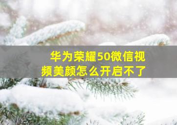 华为荣耀50微信视频美颜怎么开启不了