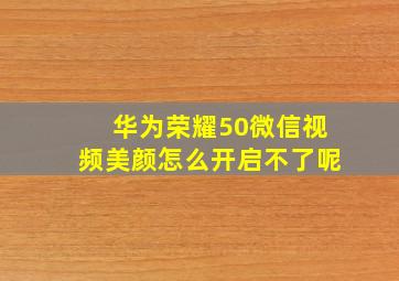 华为荣耀50微信视频美颜怎么开启不了呢