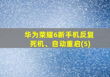 华为荣耀6新手机反复死机、自动重启(5)