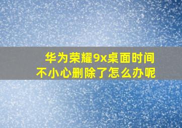 华为荣耀9x桌面时间不小心删除了怎么办呢