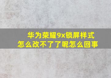 华为荣耀9x锁屏样式怎么改不了了呢怎么回事