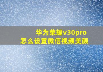 华为荣耀v30pro怎么设置微信视频美颜