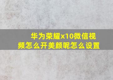 华为荣耀x10微信视频怎么开美颜呢怎么设置