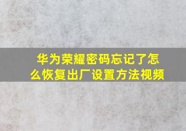 华为荣耀密码忘记了怎么恢复出厂设置方法视频