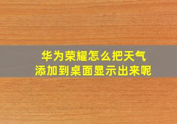 华为荣耀怎么把天气添加到桌面显示出来呢