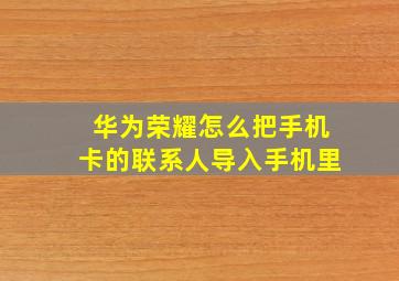 华为荣耀怎么把手机卡的联系人导入手机里