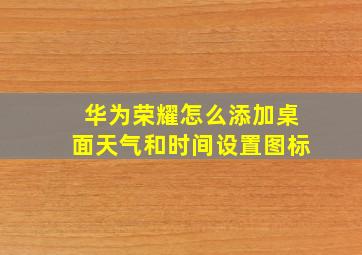 华为荣耀怎么添加桌面天气和时间设置图标