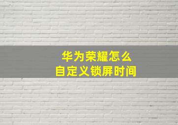 华为荣耀怎么自定义锁屏时间