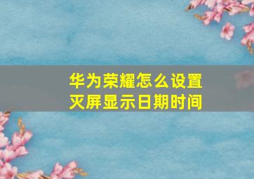 华为荣耀怎么设置灭屏显示日期时间