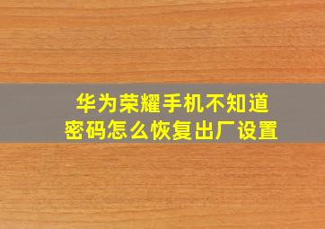 华为荣耀手机不知道密码怎么恢复出厂设置