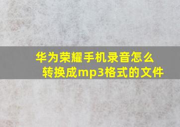 华为荣耀手机录音怎么转换成mp3格式的文件