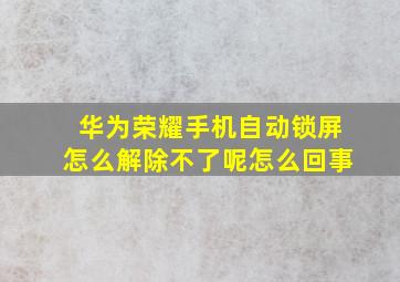 华为荣耀手机自动锁屏怎么解除不了呢怎么回事