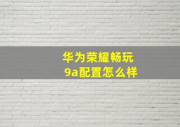 华为荣耀畅玩9a配置怎么样