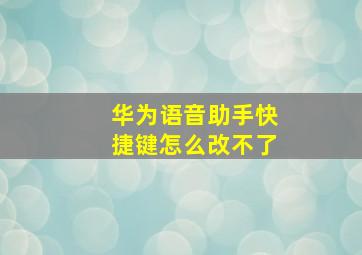 华为语音助手快捷键怎么改不了