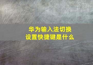 华为输入法切换设置快捷键是什么