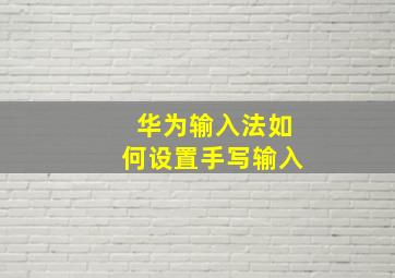 华为输入法如何设置手写输入