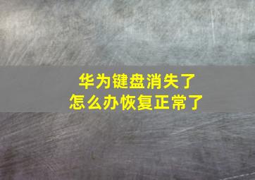 华为键盘消失了怎么办恢复正常了