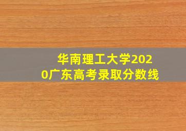 华南理工大学2020广东高考录取分数线