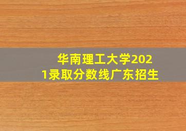 华南理工大学2021录取分数线广东招生