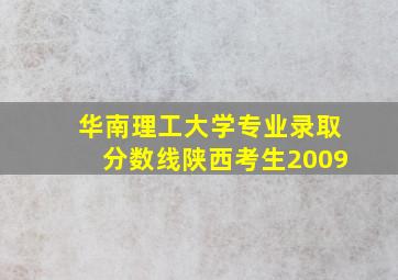 华南理工大学专业录取分数线陕西考生2009