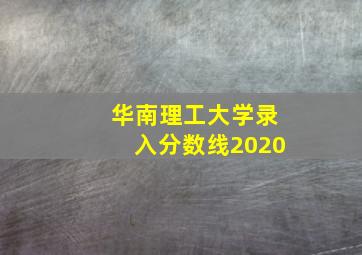 华南理工大学录入分数线2020