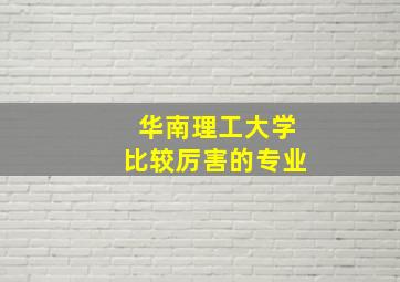 华南理工大学比较厉害的专业