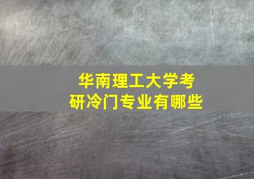 华南理工大学考研冷门专业有哪些